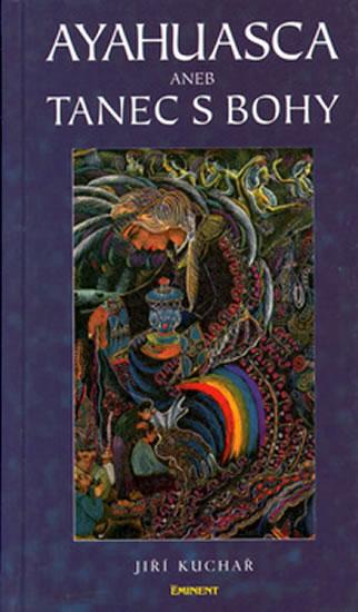 Kniha: Ayahuasca aneb tanec s bohy - Jiří, Ing. Kuchař