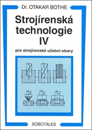 Kniha: Strojírenská technologie IV pro strojírenské učební obory  - Bothe Otakar