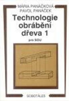 Kniha: Technologie obrábění dřeva 1 pro SOU - Marie Panáčková; Pavol Panáček