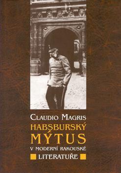 Kniha: Habsburský mýtus v moderní rakouské literatuře - Claudio Magris