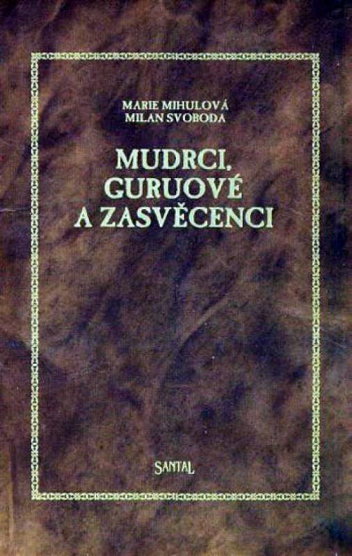 Kniha: Mudrci, guruové a zasvěcenci - Mihulová Marie, Svoboda Milan
