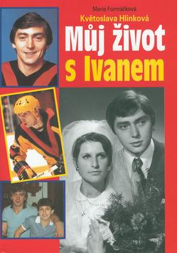 Kniha: Můj život s Ivanem Hlinkou - Květoslava Hlinková; Marie Formáčková