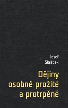 Kniha: Dějiny osobně prožité a protrpěné - Josef Škrábek