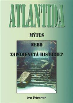 Kniha: Atlantida – mýtus, nebo zapomenutá historie? - Wiesner, Ivo