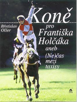 Kniha: Koně pro Františka Holčáka - Břetislav Olšer