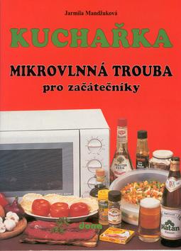 Kniha: Kuchařka Mikrovlnná trouba pro začátečníky - Jarmila Mandžuková