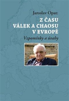 Kniha: Z času válek a chaosu v Evropě - Opat, Jaroslav