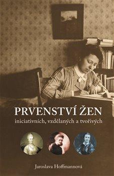 Kniha: Prvenství žen: ženy iniciativní, vzdělané a tvořivé - Hoffmannová, Jaroslava