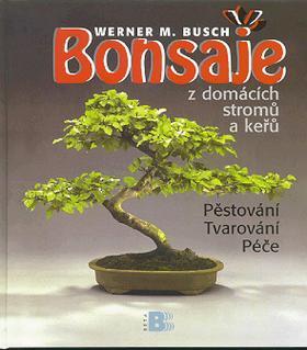 Kniha: Bonsaje z domácích stromů a keřů - Werner M. Busch