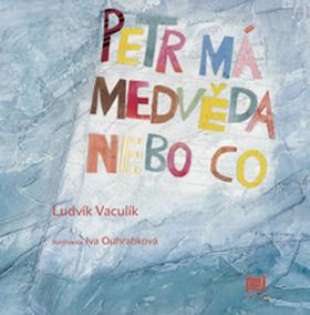 Kniha: Petr má medvěda nebo co - Ludvík Vaculík; Iva Ouhrabková