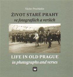 Kniha: Život staré Prahy ve fotografiích a verších - Procházka, Václav