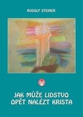 Kniha: Jak může lidstvo opět nalézt Krista - Rudolf Steiner