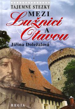 Kniha: Tajemné stezky mezi Lužnicí a Otavou - Jiřina Doležalová