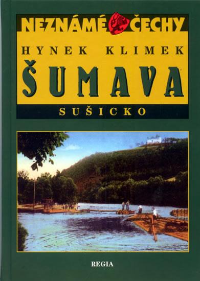 Kniha: Neznámé Čechy - Šumava - Sušicko (dobové ilustrace + pohledy) - Klimek Hynek