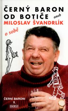 Kniha: Černý baron od Botiče aneb Miloslav Švandrlík o sobě - Miloslav Švandrlík