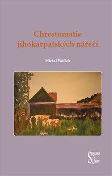 Kniha: Chrestomatie jihokarpatských nářečí - Vašíček, Michal