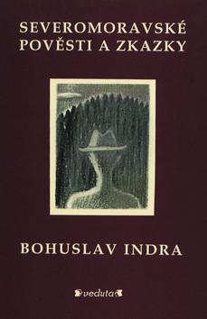 Kniha: Severomoravské pověsti a zkazky - Bohuslav Indra