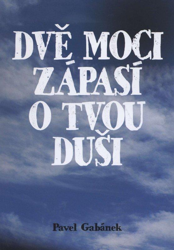 Kniha: Dvě moci zápasí o tvou duši - Pavel Gabánek