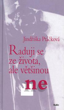 Kniha: Raduji se ze života, ale většinou ne - Jindřiška Ptáčková