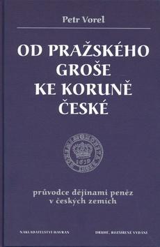 Kniha: Od pražského groše ke koruně české - Petr Vorel