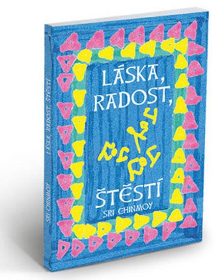 Kniha: Láska,radost, štěstí - Chinmoy Sri