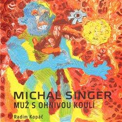 Kniha: Michal Singer: Muž s ohnivou koulí - Kopáč, Radim