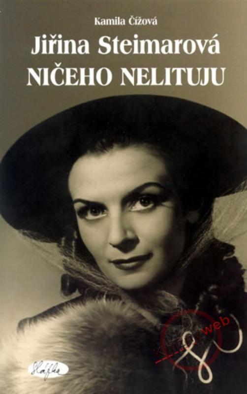 Kniha: Jiřina Steimarová - Ničeho nelituju - Čížová Kamila