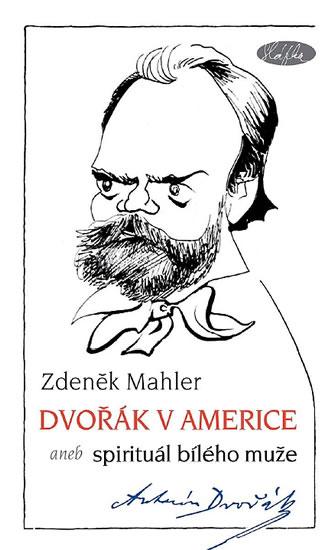 Kniha: Dvořák v Americe – Spirituál bílého muže - Mahler Zdeněk