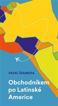 Kniha: Obchodníkem po Latinské Americe - Šembera, Pavel