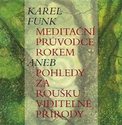 Kniha: Meditační průvodce rokem aneb pohledy za roušku viditelné přírody - Karel Funk