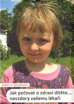 Kniha: Jak pečovat o zdraví dítěte... navzdory vašemu lékaři - Robert S. Mendelsohn