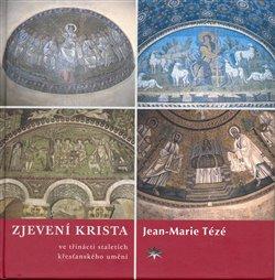 Kniha: Zjevení Krista ve třinácti staletích křesťanského umění - Tézé, Jean Marie