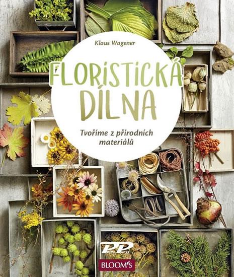 Kniha: Floristická dílna - Tvoříme z přírodních - Wagener Klaus