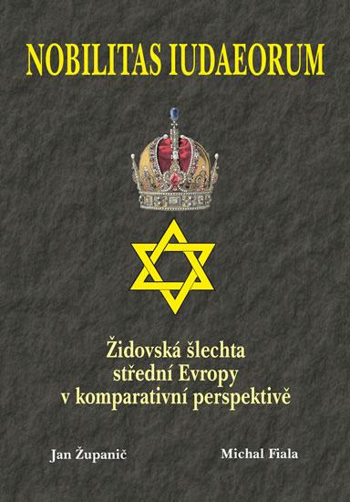 Kniha: Nobilitas Iudaeorum - Židovská šlechta střední Evropy v komperativní - Županič, Michal Fiala Jan
