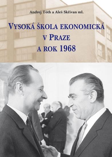 Kniha: Vysoká škola ekonomická v Praze a rok 1968 - Tóth Andrej, Skřivan Aleš