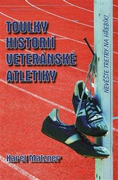 Kniha: Toulky historií veteránské atletiky - Matzner, Karel