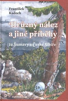 Kniha: Hrůzný nález a jiné příběhy ze Šumavy a České Sibiře - František Kadoch