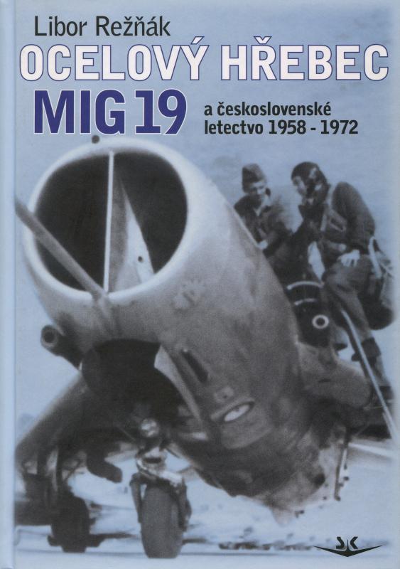 Kniha: Ocelový hřebec MIG 19 a československé letectvo 1958 - 1972 - Libor Režňák