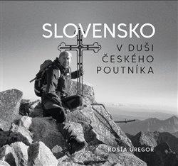 Kniha: Slovensko v duši českého poutníka - Gregor, Rosťa