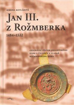 Kniha: Jan III. z Rožmberka 1484–1532 - Kotlárová, Simona