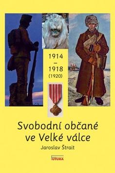 Kniha: Svobodní občané ve Velké válce 1914 - 1918 (1920) - Jaroslav Štrait