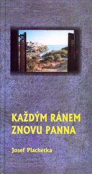 Kniha: Každým ránem znovu panna - Josef Plachetka; Marie Hostinská