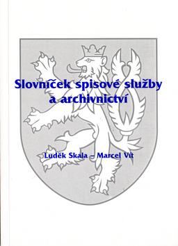 Kniha: Slovníček spisové služby a archivnictví - Luděk Skála; Marcel Vít