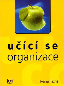 Kniha: Učící se organizace - Ivana Tichá; Aleš Leznar