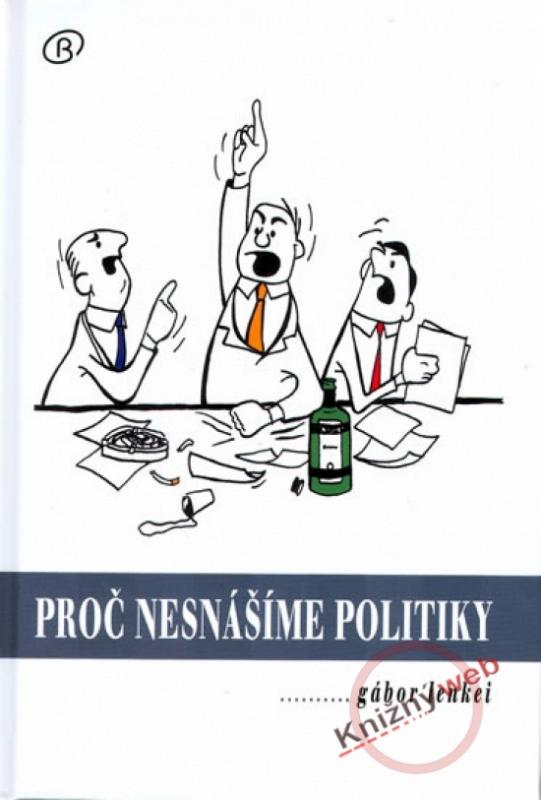 Kniha: Proč nesnášíme politiky - Lenkei Gábor