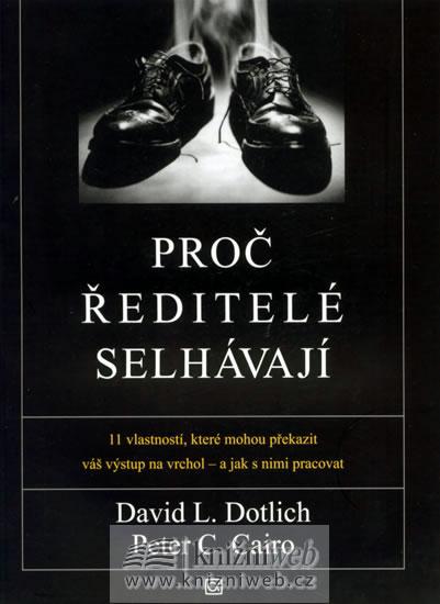 Kniha: Proč ředitelé selhávají - Dotlich , Cairo Peter C., Dotlich David L.