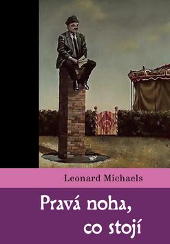 Kniha: Pravá noha, co stojí - Leonard Michaels