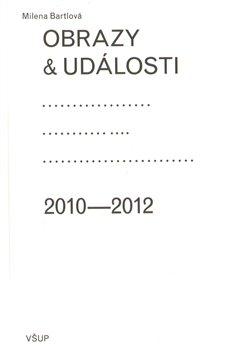 Kniha: Obrazy a události: komentáře ke zdejší vizuální kultuře 2010–2012 - Bartlová, Milena