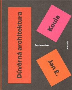 Kniha: Jan E. Koula. Důvěrná architektura - Suchomelová, Marcela