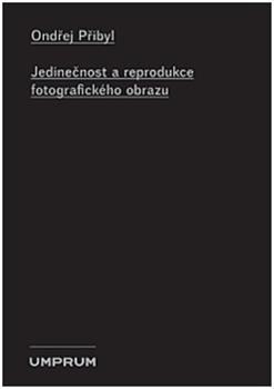 Kniha: Jedinečnost a reprodukce fotografického obrazu - Ondřej Přibyl